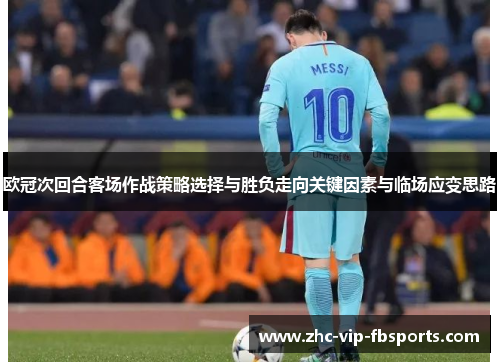 欧冠次回合客场作战策略选择与胜负走向关键因素与临场应变思路